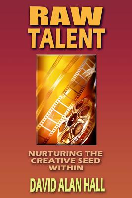 Raw Talent: Nurturing the Creative Seed Within - Hall, David Alan