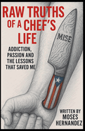 Raw Truths of A Chef's Life: Addiction, Passion and The Lessons That Saved Me