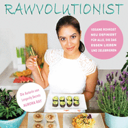 Rawvolutionist: Vegane Rohkost Neu Definiert Fr Alle, Die Das Essen Lieben Und Zelebrieren