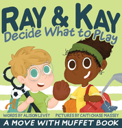 Ray & Kay Decide What to Play: A Move With Muffet Book