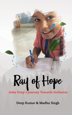 Ray of Hope: Asha Deep's Journey Towards Inclusion - Kumar, Deep, and Singh, Madhu