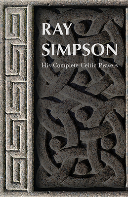Ray Simpson: His Complete Celtic Prayers - Simpson, Ray