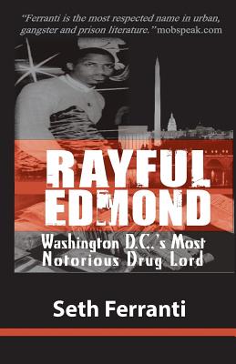 Rayful Edmond: Washington D.C.'s Most Notorious Drug Lord - Ferranti, Seth