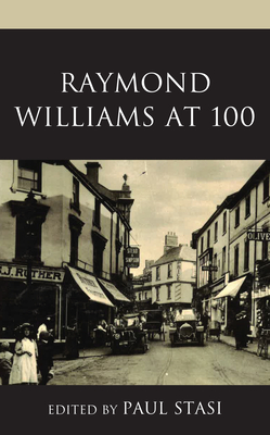 Raymond Williams at 100 - Stasi, Paul (Editor)