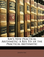 Ray's New Practical Arithmetic: A REV. Ed. of the Practical Arithmetic