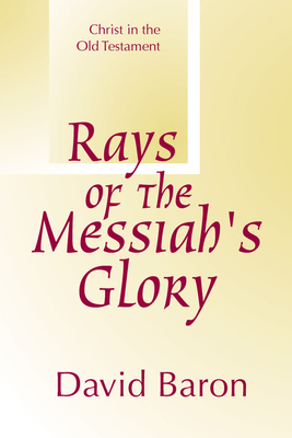 Rays of Messiah's Glory: Christ in the Old Testament - Baron, David