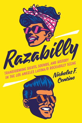 Razabilly: Transforming Sights, Sounds, and History in the Los Angeles Latina/o Rockabilly Scene - Centino, Nicholas F