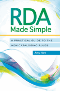 RDA Made Simple: A Practical Guide to the New Cataloging Rules