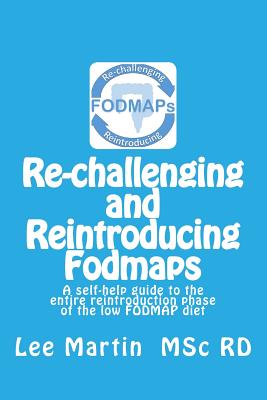 Re-Challenging and Reintroducing Fodmaps: A Self-Help Guide to the Entire Reintroduction Phase of the Low Fodmap Diet - Martin Msc Rd, Lee