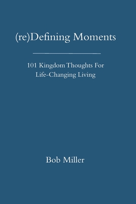 (re)Defining Moments: 101 Kingdom Thoughts For Life-Changing Liivng - Miller, Bob