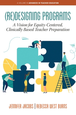 (Re)Designing Programs: A Vision for Equity-Centered, Clinically Based Teacher Preparation - Jacobs, Jennifer, and West Burns, Rebecca