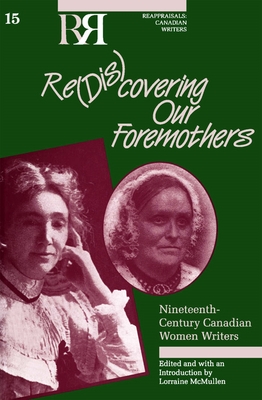 Re(dis)covering Our Foremothers: Nineteenth-Century Canadian Women's Writers - McMullen, Lorraine (Editor)