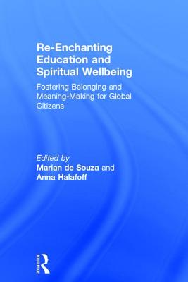 Re-Enchanting Education and Spiritual Wellbeing: Fostering Belonging and Meaning-Making for Global Citizens - de Souza, Marian (Editor), and Halafoff, Anna (Editor)
