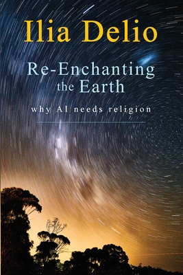 Re-Enchanting the Earth: Why AI Needs Religion - Delio, Ilia