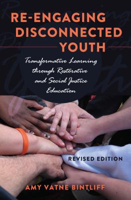 Re-engaging Disconnected Youth: Transformative Learning through Restorative and Social Justice Education - Revised Edition - DeVitis, Joseph L, and Irwin-DeVitis, Linda, and Bintliff, Amy Vatne