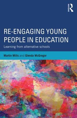 Re-engaging Young People in Education: Learning from alternative schools - Mills, Martin, and McGregor, Glenda