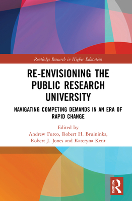 Re-Envisioning the Public Research University: Navigating Competing Demands in an Era of Rapid Change - Furco, Andrew (Editor), and Bruininks, Robert H (Editor), and Jones, Robert J (Editor)