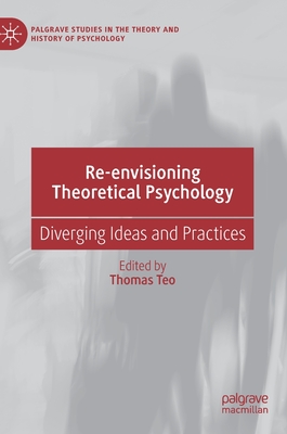 Re-Envisioning Theoretical Psychology: Diverging Ideas and Practices - Teo, Thomas (Editor)