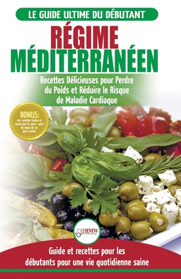 Re gime M?diterran?en: Guide du d?butant et livre de recettes pour r?duire le risque de maladies cardiaques et recettes de r?gime alimentaire pour perdre du poids (Livre en Fran?ais / Mediterranean Diet French Book) - Jacobs, Simone, and Publishing, Hmw