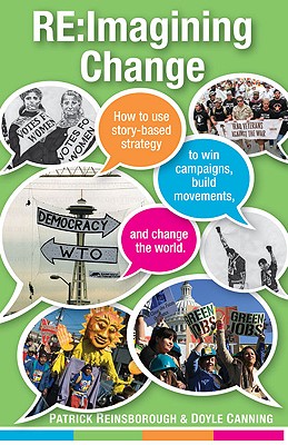 RE: Imagining Change: How to Use Story-Based Strategy to Win Campaigns, Build Movements, and Change the World - Canning, Doyle, and Reinsborough, Patrick
