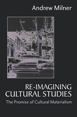 Re-imagining Cultural Studies: The Promise of Cultural Materialism - Milner, Andrew J