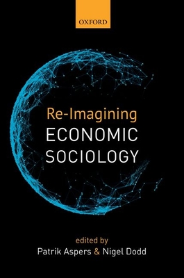 Re-Imagining Economic Sociology - Aspers, Patrik (Editor), and Dodd, Nigel (Editor)