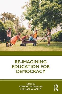 Re-imagining Education for Democracy - Riddle, Stewart (Editor), and Apple, Michael W. (Editor)