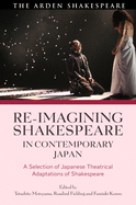Re-Imagining Shakespeare in Contemporary Japan: A Selection of Japanese Theatrical Adaptations of Shakespeare