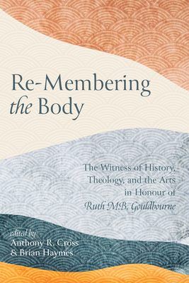 Re-Membering the Body - Cross, Anthony R (Editor), and Haymes, Brian (Editor)