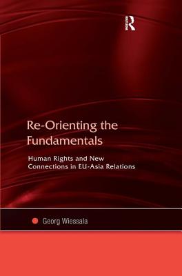 Re-Orienting the Fundamentals: Human Rights and New Connections in Eu-Asia Relations - Wiessala, Georg