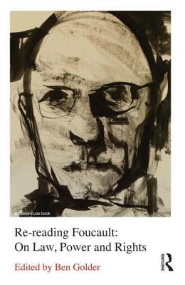 Re-reading Foucault: On Law, Power and Rights - Golder, Ben (Editor)