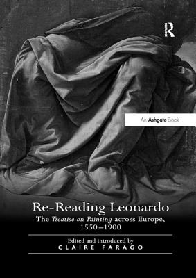 Re-Reading Leonardo: The Treatise on Painting Across Europe, 1550 1900 - Farago, Claire (Editor)