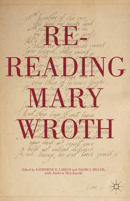 Re-Reading Mary Wroth - Larson, K (Editor), and Miller, N (Editor), and Strycharski, Andrew (Contributions by)