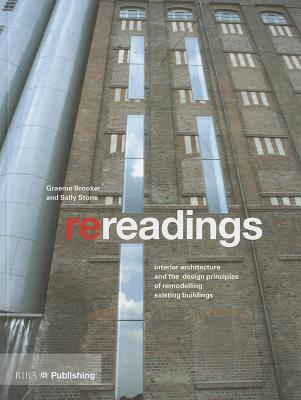 Re-Readings: Interior architecture and the design principles of remodelling existing buildings - Stone, Sally, and Brooker, Graeme