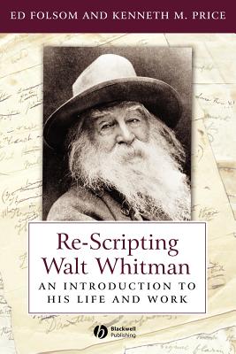 Re-Scripting Walt Whitman: An Introduction to His Life and Work - Folsom, Ed, and Price, Kenneth M