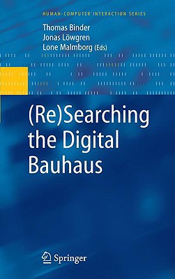 (re)Searching the Digital Bauhaus - Binder, Thomas (Editor), and Lwgren, Jonas (Editor), and Malmborg, Lone (Editor)