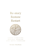 Re-Story, Restore, Restart: Leave Limiting Beliefs Behind and Move Forward