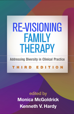 Re-Visioning Family Therapy: Addressing Diversity in Clinical Practice - McGoldrick, Monica, MSW, PhD (Editor), and Hardy, Kenneth V, PhD (Editor)