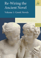 Re-Wiring the Ancient Novel, 2 Volume Set: Volume 1: Greek Novels, Volume 2: Roman Novels and Other Important Texts