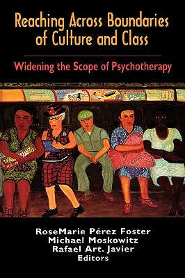 Reaching Across Boundaries of Culture and Class: Widening the Scope of Psychotherapy - Perez-Foster, Rosemarie (Editor), and Moskowitz, Michael (Editor)