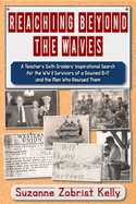 Reaching Beyond the Waves: The Inspirational Story of One Teacher's Sixth Grade Students' Search for the WWII Survivors of a Downed B-17