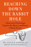 Reaching Down the Rabbit Hole: A Renowned Neurologist Explains the Mystery and Drama of Brain Disease