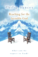 Reaching for the Invisible God: What Can We Expect to Find? - Yancey, Philip