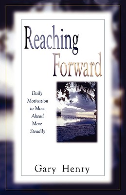 Reaching Forward: Daily Motivation to Move Ahead More Steadily - Henry, Gary