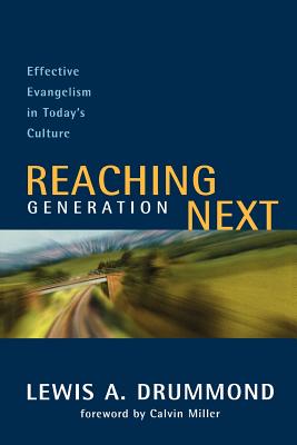 Reaching Generation Next: Effective Evangelism in Today's Culture - Drummond, Lewis, Dr., and Miller, Calvin, Dr. (Foreword by)