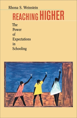 Reaching Higher: The Power of Expectations in Schooling - Weinstein, Rhona S
