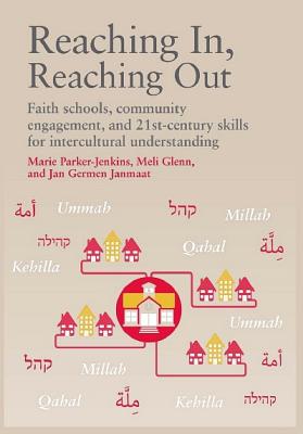 Reaching In, Reaching Out: Faith Schools, Community Engagement, and 21st-Century Skills for Intercultural Understanding - Parker-Jenkins, Marie, Professor, and Glenn, Meli, and Janmaat, Jan Germen