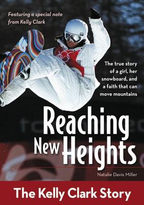 Reaching New Heights: The Kelly Clark Story - Miller, Natalie Davis