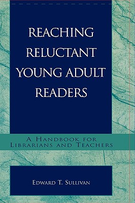 Reaching Reluctant Young Adult Readers: A Handbook for Librarians and Teachers - Sullivan, Edward T