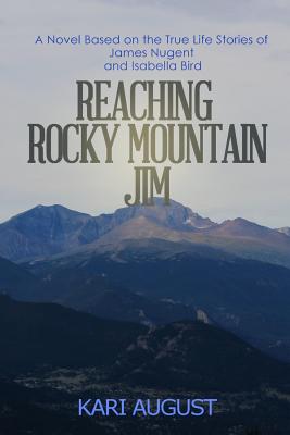 Reaching Rocky Mountain Jim: A Novel Based on the True Life Stories of James Nugent and Isabella Bird - Martin, Tiffany (Editor), and August, Kari